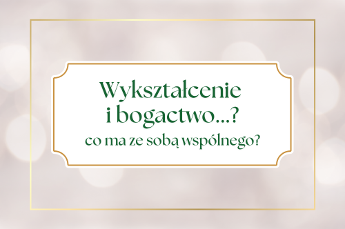 Read more about the article Wykształcenie i bogactwo…? Co to ma ze sobą wspólnego?