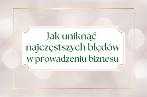 Read more about the article Jak uniknąć najczęstszych błędów w prowadzeniu biznesu?