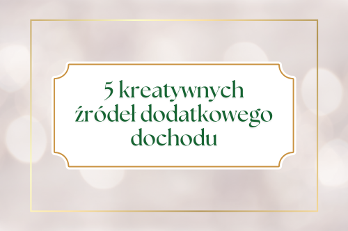 Read more about the article 5 kreatywnych źródeł dodatkowego dochodu
