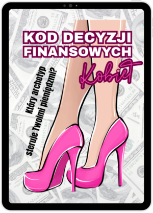 Kod decyzji finansowych Kobiet. Który archetyp steruje Twoimi pieniędzmi